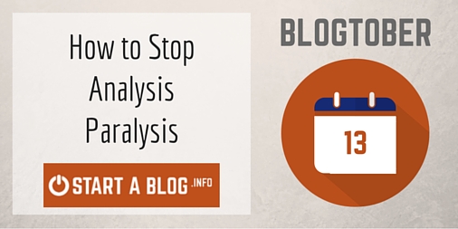 How to Stop analysis paralysis